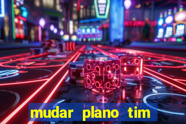 mudar plano tim beta mensal para semanal